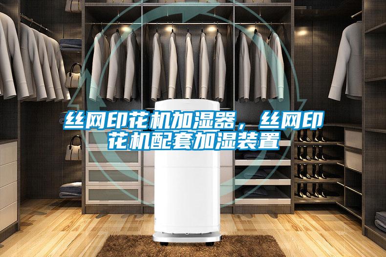 絲網(wǎng)印花機(jī)加濕器，絲網(wǎng)印花機(jī)配套加濕裝置
