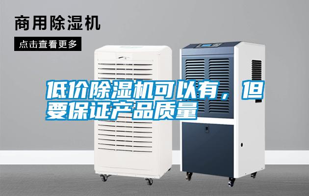 低價除濕機可以有，但要保證產品質量