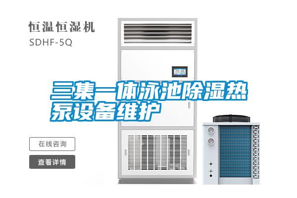 三集一體泳池除濕熱泵設(shè)備維護