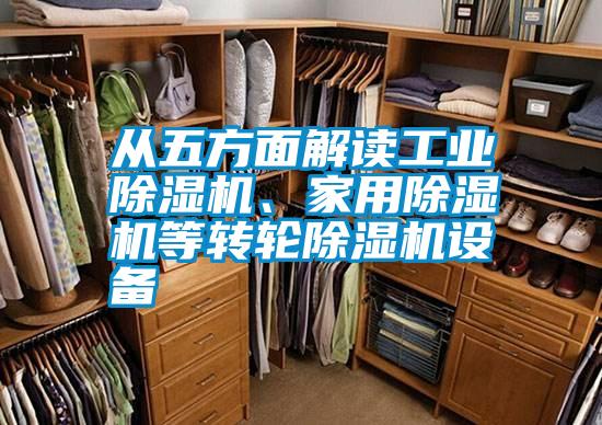 從五方面解讀工業(yè)除濕機(jī)、家用除濕機(jī)等轉(zhuǎn)輪除濕機(jī)設(shè)備