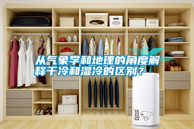 從氣象學(xué)和地理的角度解釋干冷和濕冷的區(qū)別？
