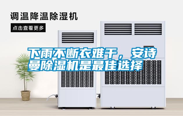 下雨不斷衣難干，安詩曼除濕機(jī)是最佳選擇