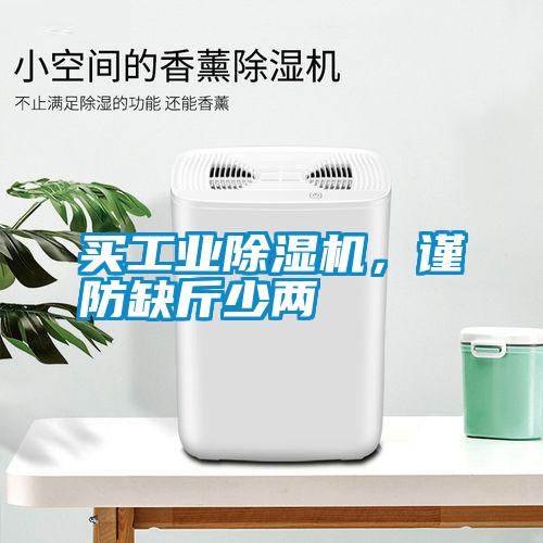 買工業(yè)除濕機(jī)，謹(jǐn)防缺斤少兩