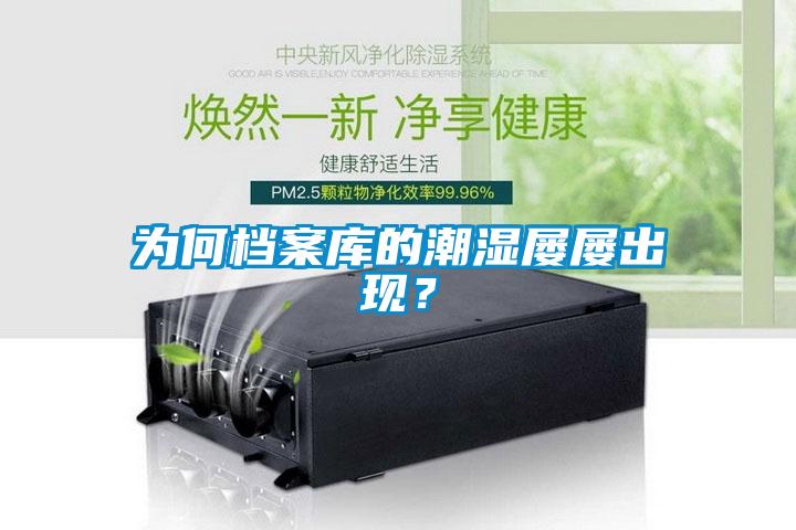 為何檔案庫的潮濕屢屢出現(xiàn)？