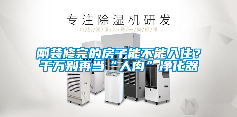 剛裝修完的房子能不能入住？千萬別再當(dāng)“人肉”凈化器