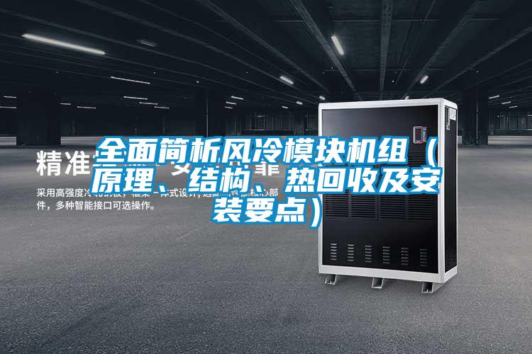 全面簡(jiǎn)析風(fēng)冷模塊機(jī)組（原理、結(jié)構(gòu)、熱回收及安裝要點(diǎn)）