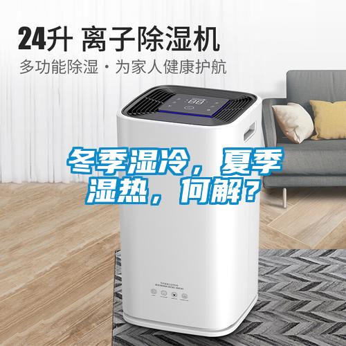 冬季濕冷，夏季濕熱，何解？
