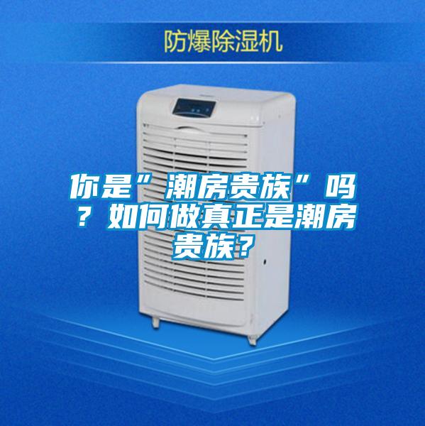 你是”潮房貴族”嗎？如何做真正是潮房貴族？