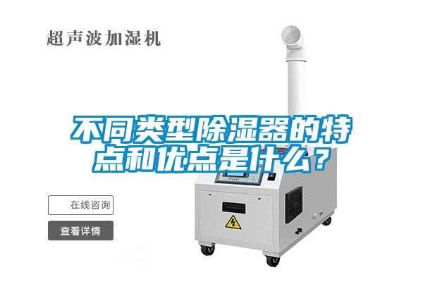 不同類型除濕器的特點和優(yōu)點是什么？