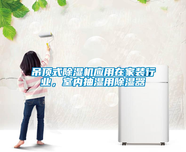 吊頂式除濕機(jī)應(yīng)用在家裝行業(yè)，室內(nèi)抽濕用除濕器