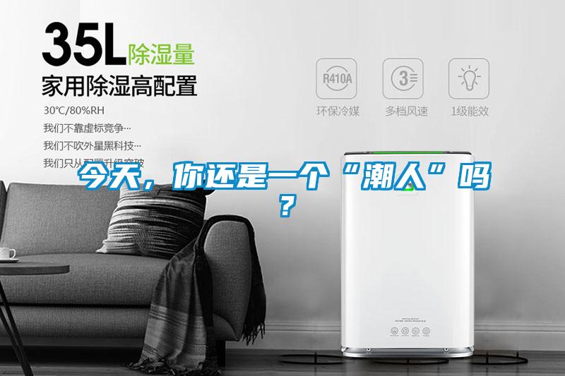 今天，你還是一個(gè)“潮人”嗎？