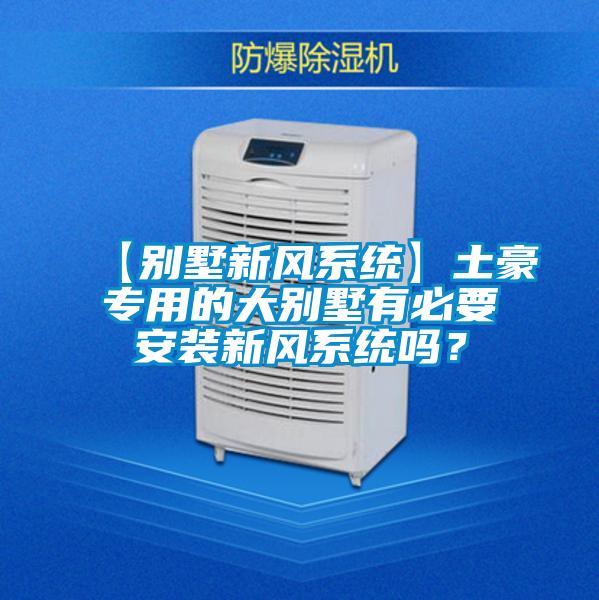【別墅新風系統(tǒng)】土豪專用的大別墅有必要安裝新風系統(tǒng)嗎？