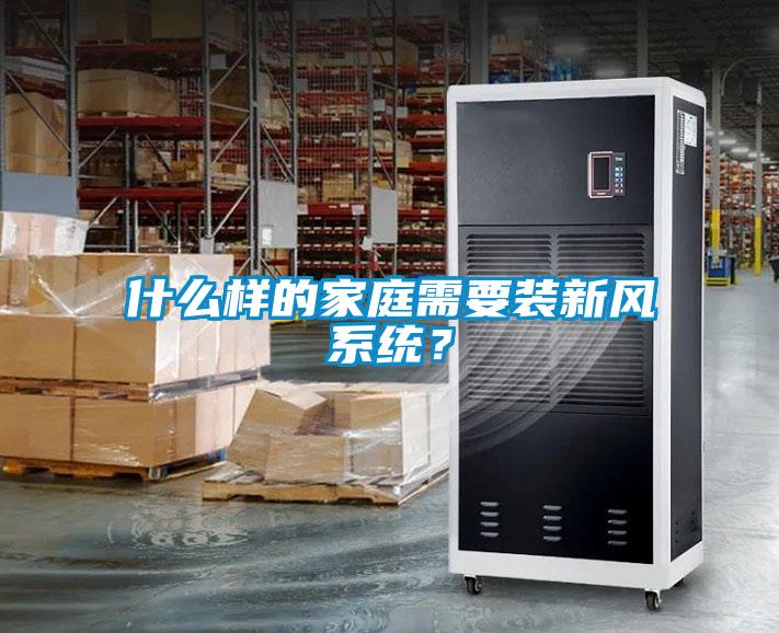 什么樣的家庭需要裝新風(fēng)系統(tǒng)？