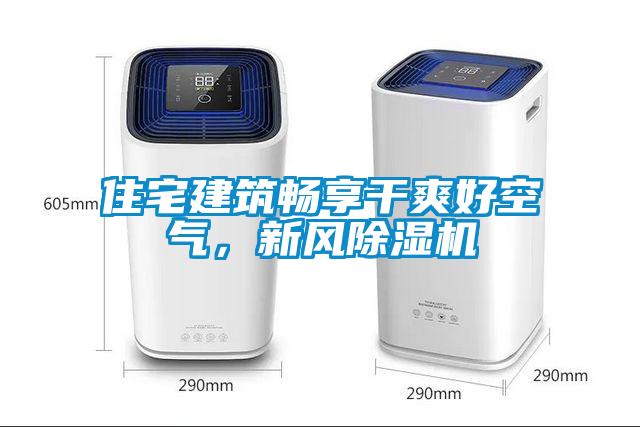 住宅建筑暢享干爽好空氣，新風(fēng)除濕機