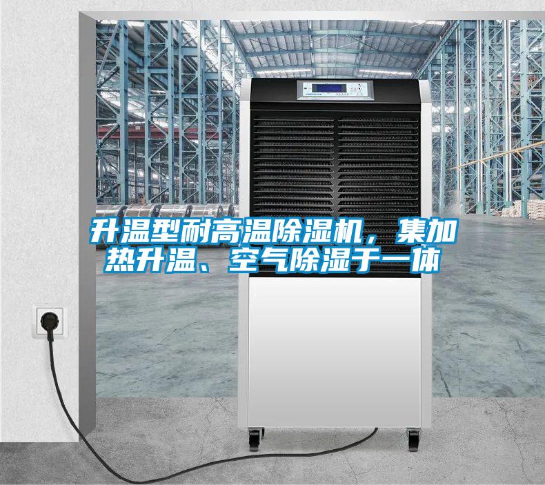 升溫型耐高溫除濕機(jī)，集加熱升溫、空氣除濕于一體