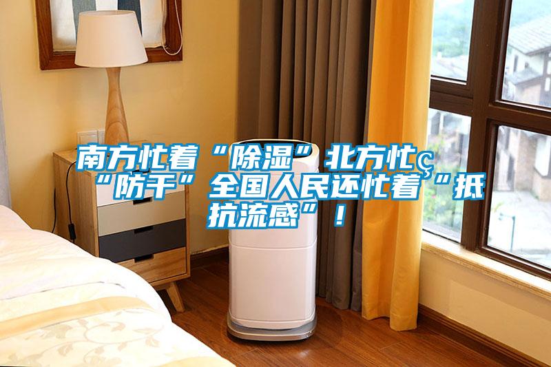 南方忙著“除濕”北方忙著“防干”全國人民還忙著“抵抗流感”！