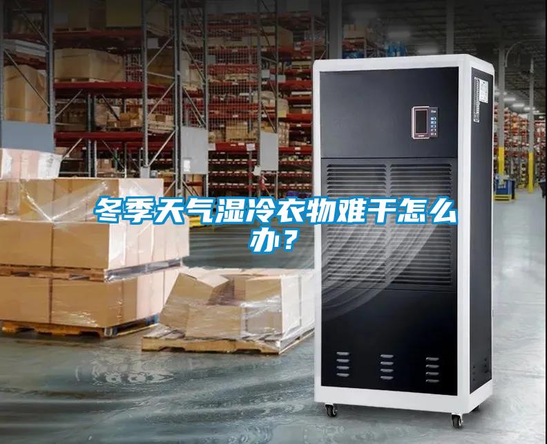 冬季天氣濕冷衣物難干怎么辦？
