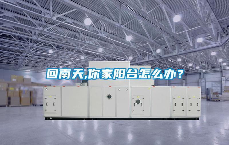回南天,你家陽臺怎么辦？