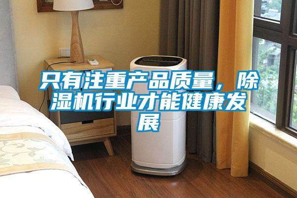 只有注重產(chǎn)品質(zhì)量，除濕機(jī)行業(yè)才能健康發(fā)展