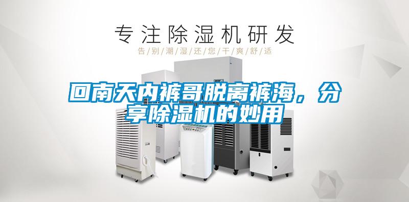 回南天內(nèi)褲哥脫離褲海，分享除濕機(jī)的妙用