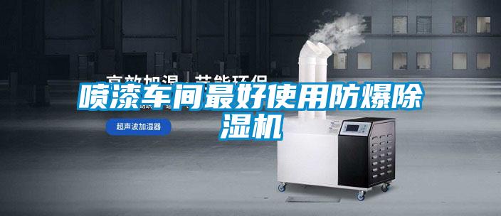 噴漆車(chē)間最好使用防爆除濕機(jī)