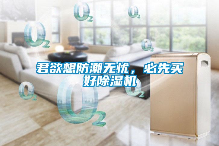 君欲想防潮無(wú)憂，必先買(mǎi)好除濕機(jī)