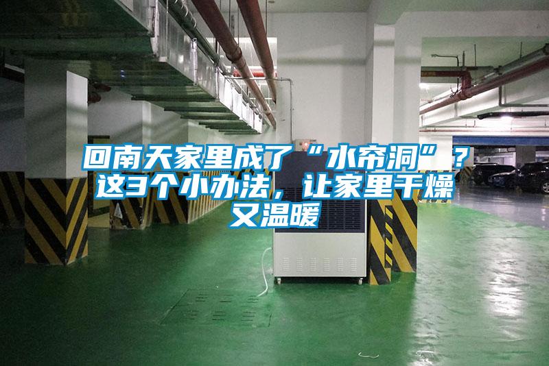 回南天家里成了“水簾洞”？這3個小辦法，讓家里干燥又溫暖