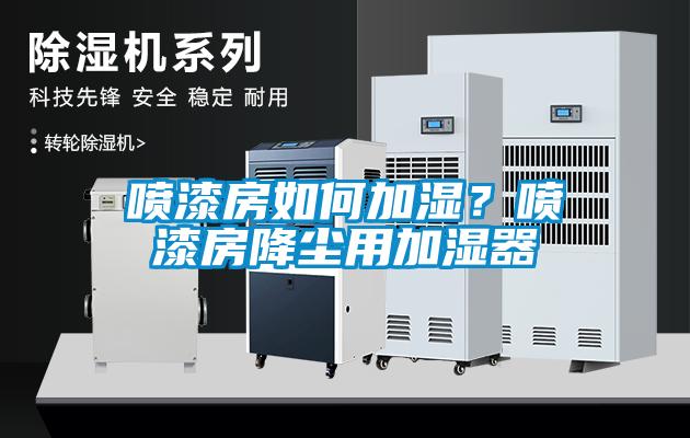 噴漆房如何加濕？噴漆房降塵用加濕器