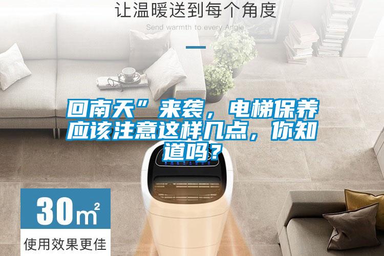 回南天”來襲，電梯保養(yǎng)應(yīng)該注意這樣幾點，你知道嗎？