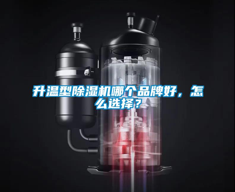 升溫型除濕機(jī)哪個(gè)品牌好，怎么選擇？