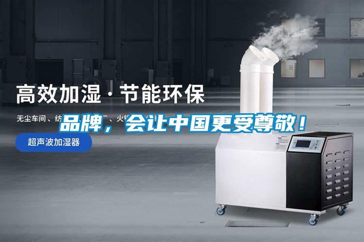 品牌，會(huì)讓中國(guó)更受尊敬！
