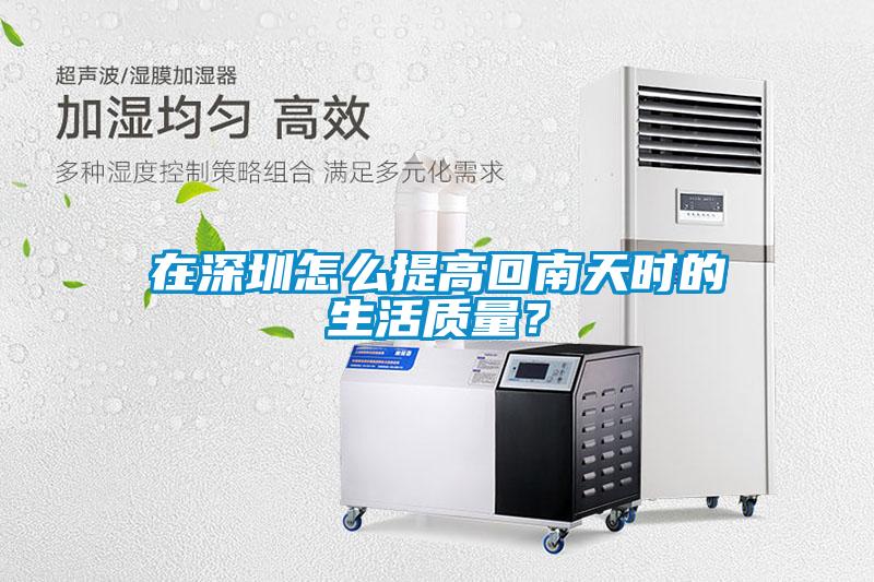 在深圳怎么提高回南天時的生活質(zhì)量？