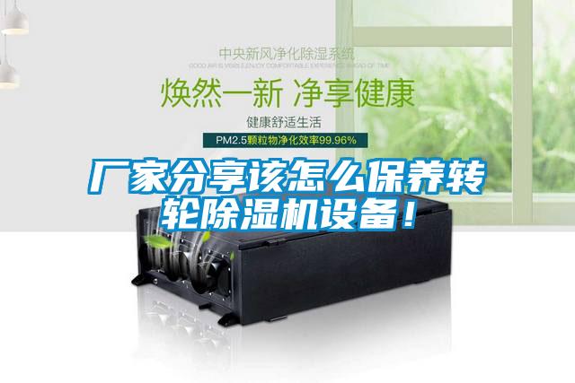 廠家分享該怎么保養(yǎng)轉(zhuǎn)輪除濕機(jī)設(shè)備！