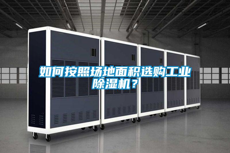 如何按照場地面積選購工業(yè)除濕機(jī)？