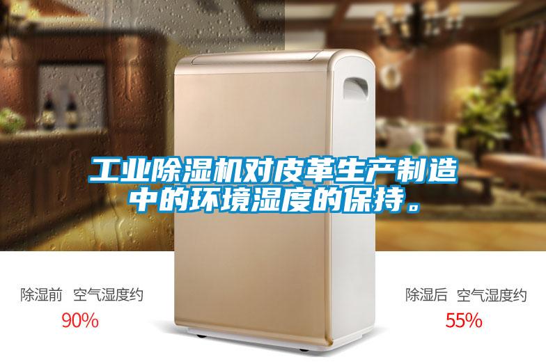 工業(yè)除濕機(jī)對(duì)皮革生產(chǎn)制造中的環(huán)境濕度的保持。