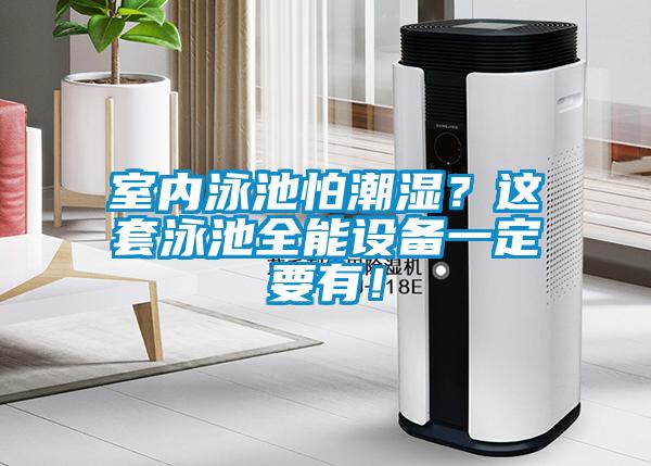 室內(nèi)泳池怕潮濕？這套泳池全能設(shè)備一定要有！