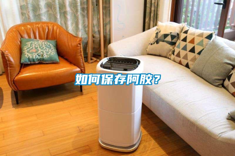 如何保存阿膠？