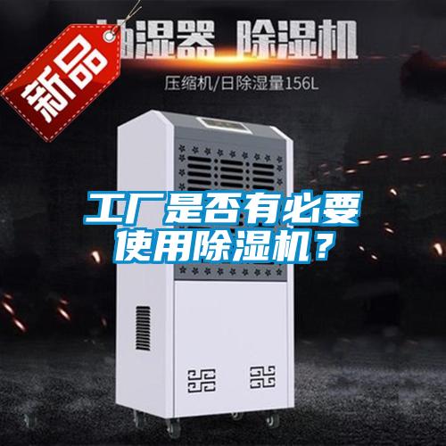 工廠是否有必要使用除濕機？