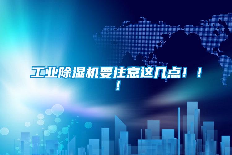 工業(yè)除濕機(jī)要注意這幾點(diǎn)?。?！