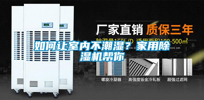 如何讓室內(nèi)不潮濕？家用除濕機(jī)幫你