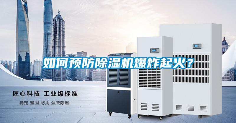 如何預(yù)防除濕機(jī)爆炸起火?