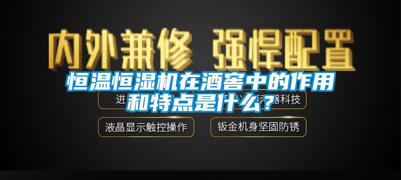恒溫恒濕機(jī)在酒窖中的作用和特點(diǎn)是什么？