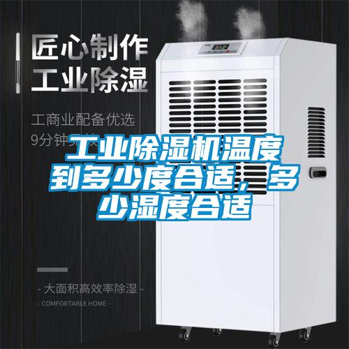 工業(yè)除濕機溫度到多少度合適，多少濕度合適