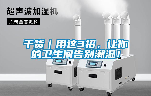 干貨｜用這3招，讓你的衛(wèi)生間告別潮濕！
