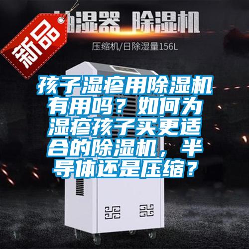 孩子濕疹用除濕機(jī)有用嗎？如何為濕疹孩子買更適合的除濕機(jī)，半導(dǎo)體還是壓縮？