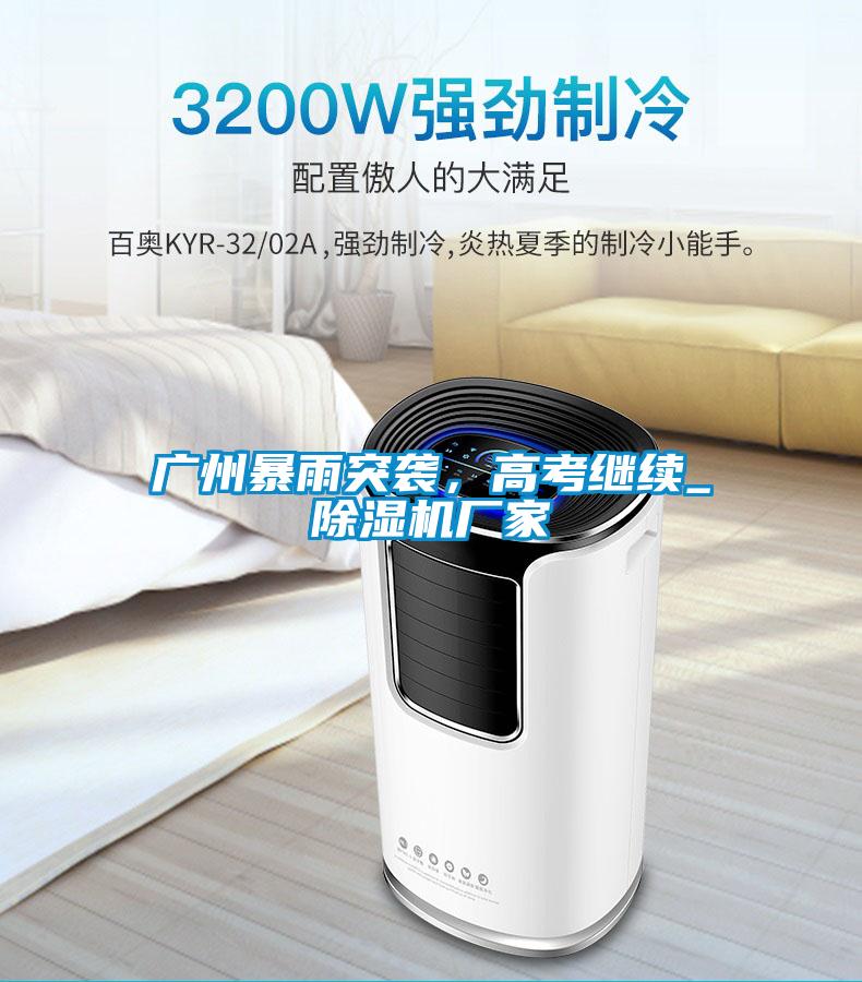 廣州暴雨突襲，高考繼續(xù)_除濕機(jī)廠家