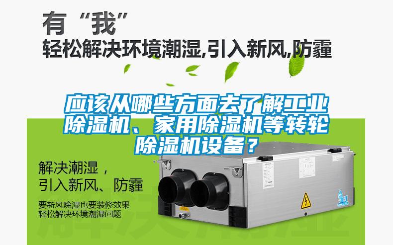 應該從哪些方面去了解工業(yè)除濕機、家用除濕機等轉輪除濕機設備？