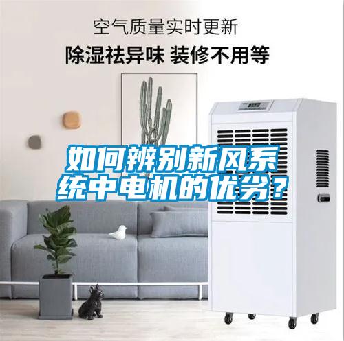 如何辨別新風(fēng)系統(tǒng)中電機(jī)的優(yōu)劣？