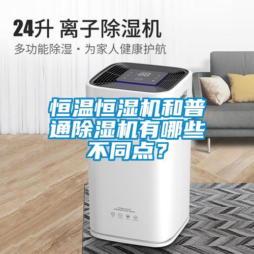 恒溫恒濕機(jī)和普通除濕機(jī)有哪些不同點(diǎn)？