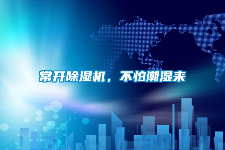 常開除濕機(jī)，不怕潮濕來